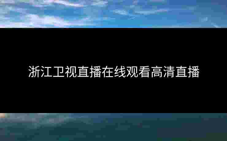浙江卫视直播在线观看高清直播
