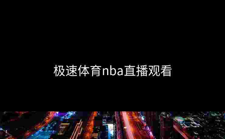极速体育nba直播观看 极速体育nba直播观看